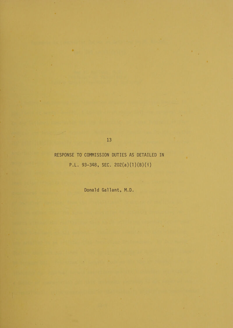 a 7 al Ge ae - . Le : _ \ , be ‘ . _ | . , ' . ° *  13 RESPONSE TO COMMISSION DUTIES AS DETAILED IN P.L. 93-348, SEC. 202(a)(1)(B)(4) \‘ ; Donald Gallant, M.D. ’ ° oa ai ’ ie ie Dy 7 \ il a | 2 F aan, wees YD)! rn . a? . ie r onal ee” ai : &gt; a a ad ‘ | &gt; _ : , &gt; 7 s &gt; 7 a