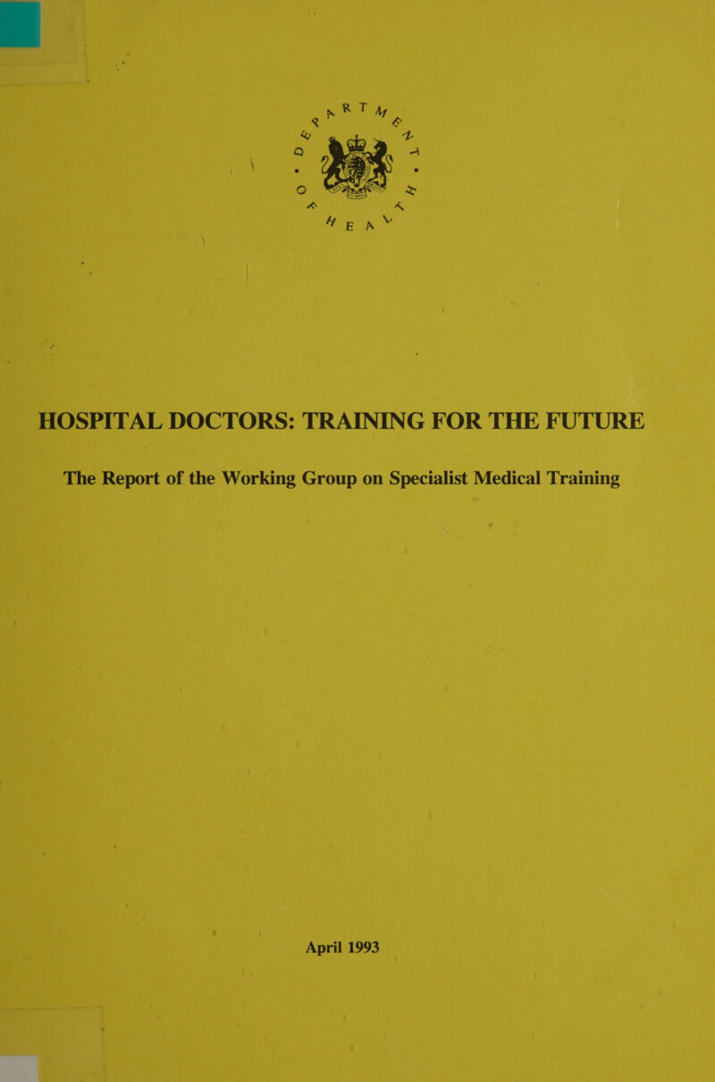   HOSPITAL DOCTORS: TRAINING FOR THE FUTURE The Report of the Working Group on Specialist Medical Training April 1993