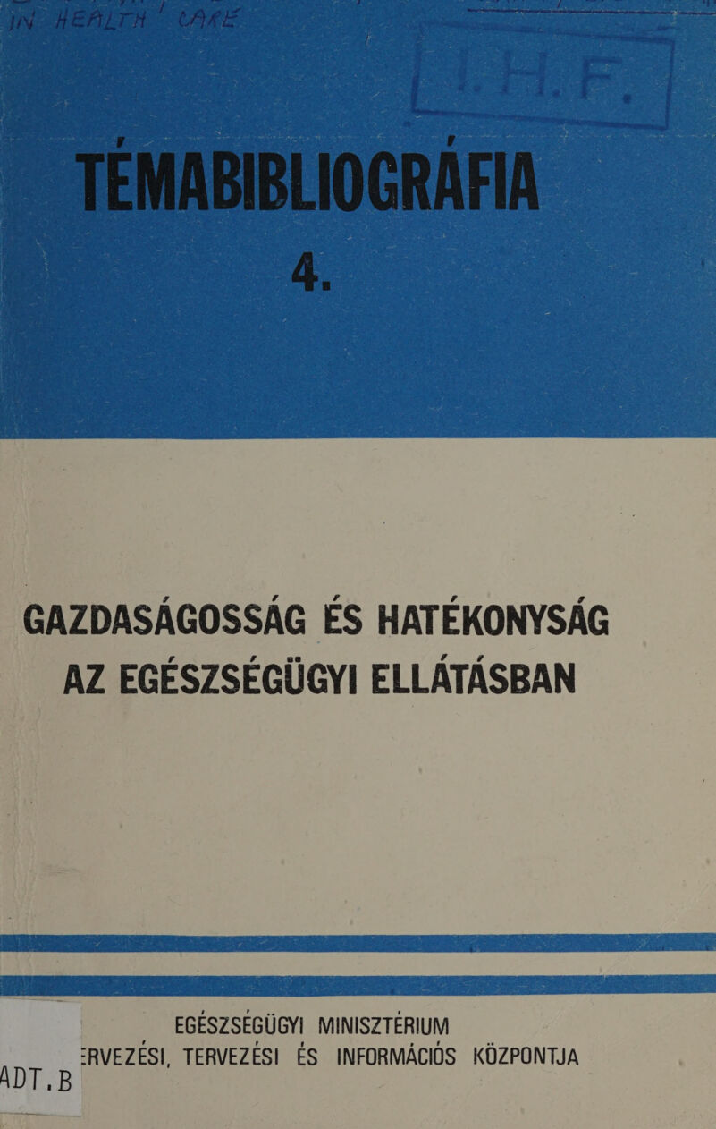 TÉMABIBLIOGRÁFIA 4. GAZDASÁGOSSÁG ÉS HATÉKONYSÁG AZ EGÉSZSÉGÜGYI ELLÁTÁSBAN EGÉSZSÉGÜGYI MINISZTÉRIUM ADT. B :RVEZÉSI, TERVEZÉSI ÉS INFORMÁCIÓS KÖZPONTJA