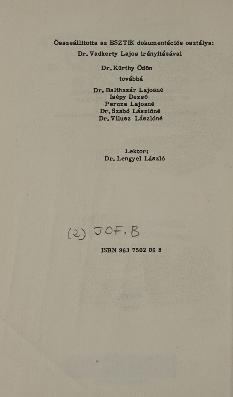 Összeállította az ESZTIK dokumentációs osztálya: Dr. Vadkerty Lajos irányításával Dr. Kürthy Ödön továbbá Dr. Balthazár Lajosné Isépy Dezső Percze Lajosné Dr.Szabó Lászlóné Dr. Vilusz Lászlóné Lektor: Dr. Lengyel László (2) TOF.bB ISBN 963 7502 06 8