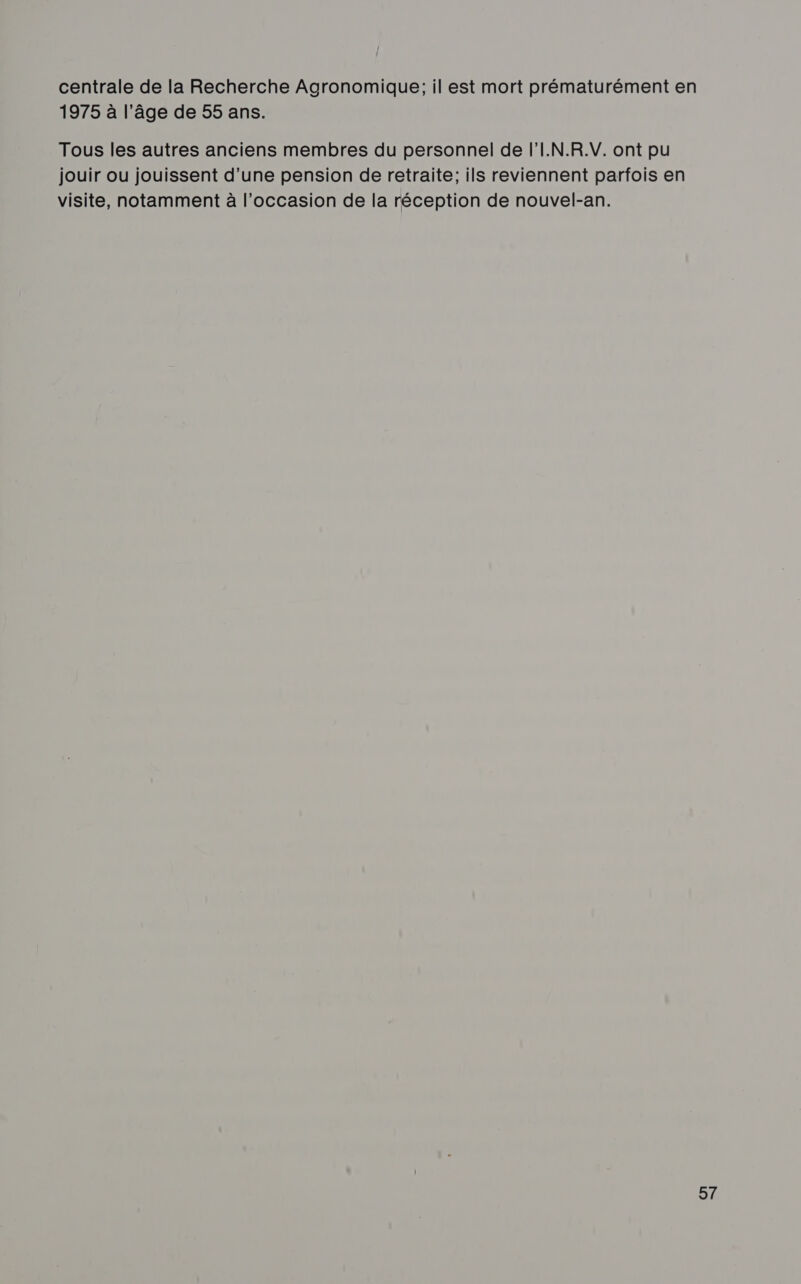 centrale de la Recherche Agronomique; il est mort prématurément en 1975 à l’âge de 55 ans. Tous les autres anciens membres du personnel de l'I.N.R.V. ont pu jouir ou jouissent d’une pension de retraite; ils reviennent parfois en visite, notamment à l’occasion de la réception de nouvel-an.