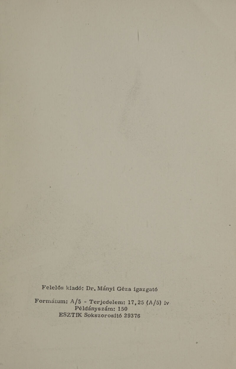 Felelős kiadó: Dr. Mányi Géza igazgató Formátum: A/5 - Terjedelem: 17,25 (A/5) iv Példányszám; 150 ESZTIK Sokszorositó 29376