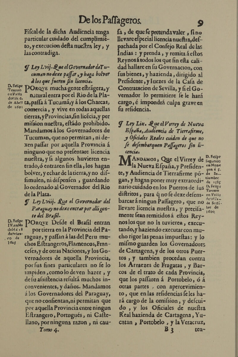 Fifcal de la dicha Audiencia tenga particular cuidado del cumplimié- to, y execucion defta nueítra ley , y lascontradiga. Y Ley Lvij.Q ne el Governador deT - eman nodexe paffar , y haga bolver d los que fueren fin licencias POroveg mucha gente eftrágera, y envalla— naturalencra porel Rio dela Pla- de abri ta,palfa 4 Tucumá,y á los Charcas, de 16% comercia, y vive en todas aquellas tierras, yProvincias,fin licécia, y per milsion nueftra, eftádo prohibido. Mandamosálos Governadores de Tucuman, que no permitan , ni de- xen pallar por aquella Provincia 4 ninguno que no prelentare licencia nueítra, y (1 algunos huvieren en- trado, ó entraren lin ella ,los hagan bolver, y echar de latierra, y no dif- fimulen, ni difpenten , guardando lo ordenado al Governador del Rio de la Plata. Y LeyLviij. Lue el Governador del Paraguay no dexe entrar por alli gen- te del Brafil. Prentts POrQye Delde el Bralil entran dridi 13 portierra en la Provincia del Pa- vo de taguay, y pafllan á las del Peru mu- 185 chosEltrangeros,Flamencos,Fran- cele, y de otras Naciones, y los Go- vernadores de aquella Provincia, por fus fines particulares no fe lo impiden ,comolo deven hazer , y de fu aísiltencia refultáa muchos in- convenientes, y daños. Mandamos 4los Governadores del Paraguay, gueno confientan,ni permitan que por aquella Provincia entre ningun Eftrangero, Portugués , ni Cafte- llano, porninguna razon ), ni cau- Tomo 4. D. Eel ¡pe Tercero la , de pee prenda pales » fino llevare efpecial licencia nueftra, def pacaón por el Confejo Real de las ndias : y prenda, y remita 4eftos Reynosá todos los que fin efta cali- dad hallare en lu Governacion, con lus bienes, y hazienda, dirigido al Prelidente, y Juezes de la Caía de Contratacion de Sevilla, y fi cl Go- vernador lo permitiere fe le hará cargo, é impondrá culpa graveen lu refidencia. Y Ley Lix. Que el Vsrrey de Nueva Ejpaña, Audiencia de Tierrafirme, J Oficiales Reales cuiden de que no Je defembarquen Paffageros fin li- cencias ¡ MAmaos, Que el Virrey de ese la Nueva Efpaña, y Prefiden- A, tc, y Audiencia de Tierrafirme pó- de se-- gan, y hagan poner muy extraordi= de as6s nario cuidado enlos Puertos de [us e Fez diítricos , para q nofe dexedelem- en Vaio barcará ningun Paflagero , que no e seri. llevare licencia nueftra, y precila- *re de mente lean remitidosá eltos Rey- noslos que no la tuvieren , execu- tando, y haziendo executat con mu- cho tigor las penas impueltas: y lo miímo guarden los Governadores de Cartagena, y de los otros Puer- tos , y tambien procedan contra los Arraczes de Fragatas , y Bar- cos de el trato de cada Provincia, que los palfaren 4 Portobelo, ó á otras partes , con apercevimien- to, que enlas relidencias Íeles ha- rá cargo de la omilsion, y defcui- do , y los Oficiales de nucítra Real hazienda de Cartagena, Yu- catan ¿ Portobelo , y la Veracruz, B3 ten-