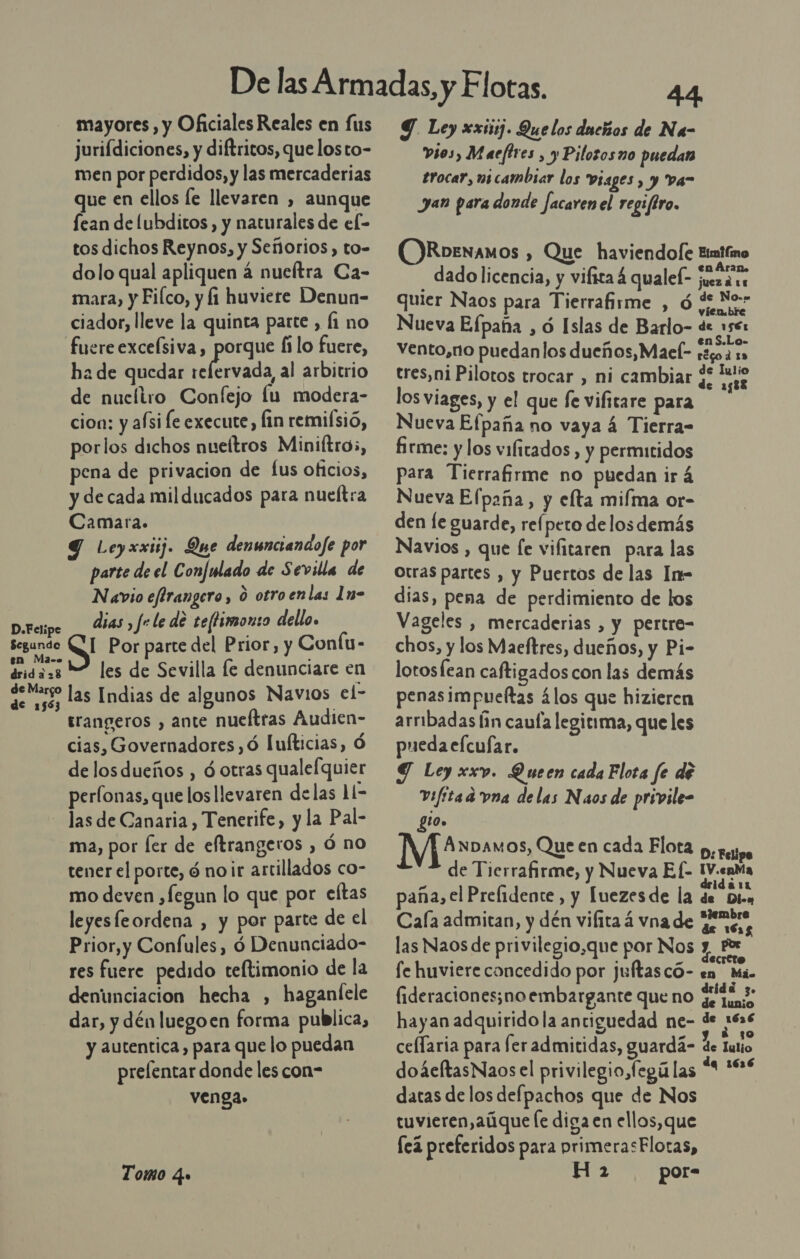 mayores , y Oficiales Reales en fus juriídiciones, y diftritos, que losto- men por perdidos, y las mercaderias que en ellos le llevaren ) aunque lean de lubditos, y naturales de el- tos dichos Reynos, y Señorios, to- dolo qual apliquen á nueftra Ca- mara, y Filco, y li huviere Denun- ciador, lleve la quinta parte , 1 no fuere excelsiva, porque Í5 lo fuere, ha de quedar e efómla al arbitrio de nueliro Confejo fu modera- cion: y aÍsi le execute, fin remiísió, porlos dichos nueltros Minifltros, pena de privación de fus oficios, y de cada milducados para nueftra Camara. Y Leyxxiij. Que denunciandofe por parte de el Confulado de Sevilla de Navio efirangero, 0 otroenlas 1n- días , fr le de teffimonzo dello. D.Felipe S segundo HT Por parte del Prior, y Coníu- en des la : drida28 les de Sevilla le denunciare en deso las Indias de algunos Navios el- trangeros , ante nueltras Audien- cias, Governadores,ó Hufticias, Ó delosdueños , ó otras qualefquier perlonas, que los llevaren delas 11- las de Canaria, Tenerife, y la Pal- ma, por [er de eftrangeros , Ó no tener el porte, ó noir artillados co- mo deven ,fegun lo que por celtas leyesfeordena , y por parte de el Prior, y Confules, ó Denunciado- res fuere pedido teftimonio de la denúnciacion hecha , haganfele dar, y dén luegoen forma publica, y autentica, para que lo puedan prelentar donde les con= venga» Tomo 4» 44 Y. Ley xxi]. Que los ducños de Na- Vi0s, Maeftres , y Pilososno puedar trocar, mi cambiar los Viages , y va- Jan para donde facaren el regifiro. ODRoenamos , Que haviendofe Esalímo _ dadolicencia, y vifica 4 qualel- jueza rs ule NS quier Naos para Tierrafirme , ó £ No Nueva Efpaña , ó Islas de Barlo- de 1561 vento,no puedan los dueños,MaeÍ- desa a tres,ni Pilotos trocar , ni cambiar $ 0 los viages, y el que fe vifitare para Nueva Efpaña no vaya á Tierra- firme: y los vificados , y permitidos para Tierrafirme no puedan ir á Nueva Efpaña, y elta miíma or- den fe guarde, rel pero delos demás Navios , que [e vilitaren para las otras partes , y Puertos de las In- dias, pena de perdimiento de los Vageles , mercaderias , y pertre- chos, y los Maeftres, dueños, y Pi- lotosfean caftigados con las demás penasimpueftas ¿los que hizieren arribadas Íín caula legitima, que les puedaelcuíar. Y Ley xxv. Queen cada Flota fe dé vifitad vna delas Naos de privile= 210» Anbamos, Que en cada Flota p; pesipo de Tierrafirme, y Nueva E(- 1V.enMa - ida rr paña, el Prelidente, y Iuezesde la de Dio Cala admitan, y dén vilita á vna de PEPA las Naos de privilegio,que por Nos y, P% fe huviere concedido por juftascó- do fideraciones;¡noembargante que no JLo, 3: hayan adquiridola antiguedad ne- de 1626 ceflaria para feradmitidas, guardá- de tallo doaeftasNaosel privilegio, fegú las a datas de los defpachos que de Nos tuvieren,aú que [e diga en ellos, que [ea preferidos para primerasFlotas, H 2 por-