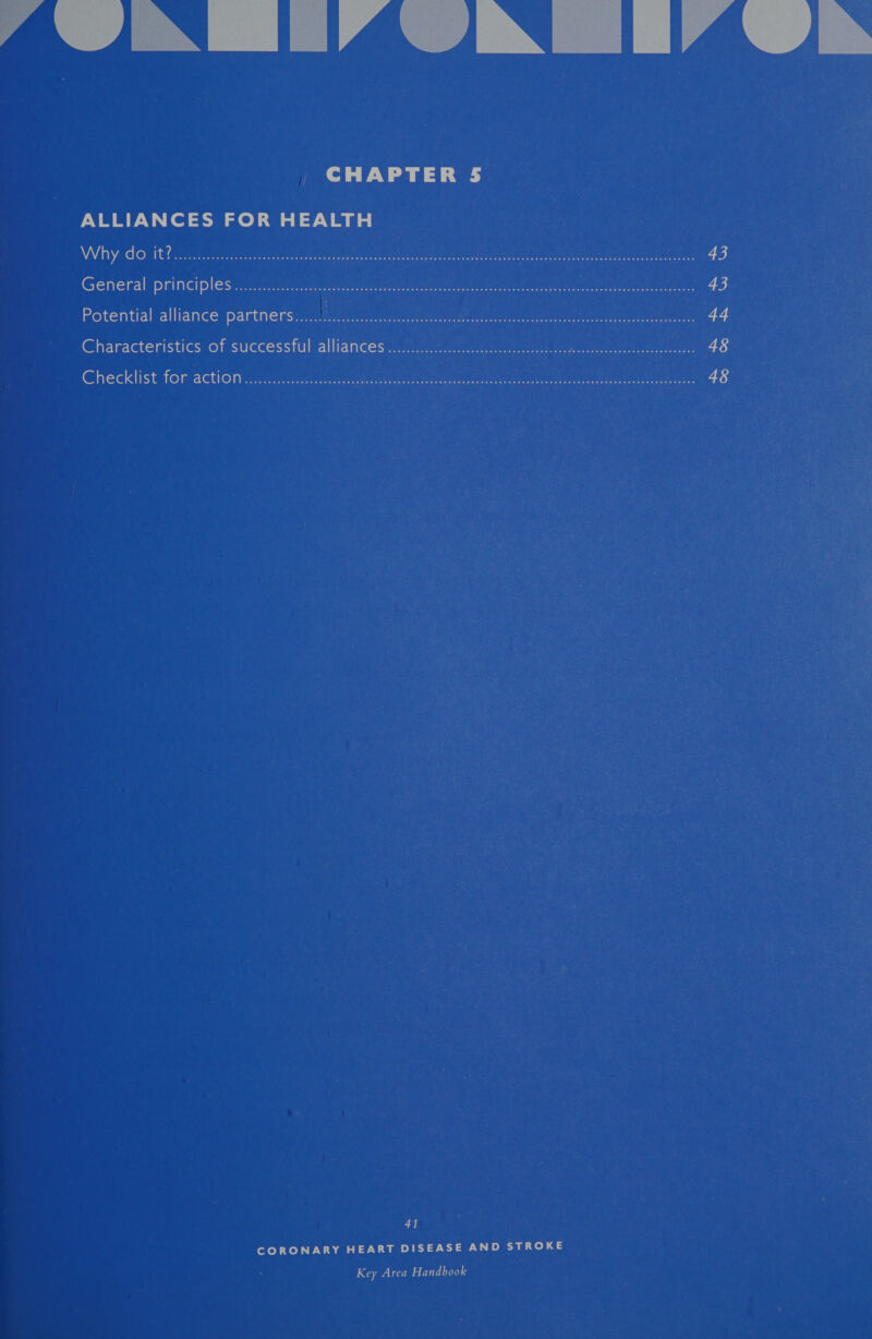 Air LIA IN LIA ] * CHAPTER 5 ALLIANCES FOR HEALTH Why do it?........0.:.:2.5 50 se ene anti etna ae Resets Cc premalne dr cere rage a 43 General principles ...2...55 2); eswesarain ap dy eae uence yee ae ee Ba aeny Arp sega 43 Potential alliance partners....... FORA, ONE ik Gere mn unscnta CRN REE 44 Characteristics of successtulialltances cence see ty ee ek Oe ee 48 Checklist for action ..j.2:.c:usheiele atte teers ees eens teeth ck Onn ase oe tee 48 41 CORONARY HEART DISEASE AND STROKE