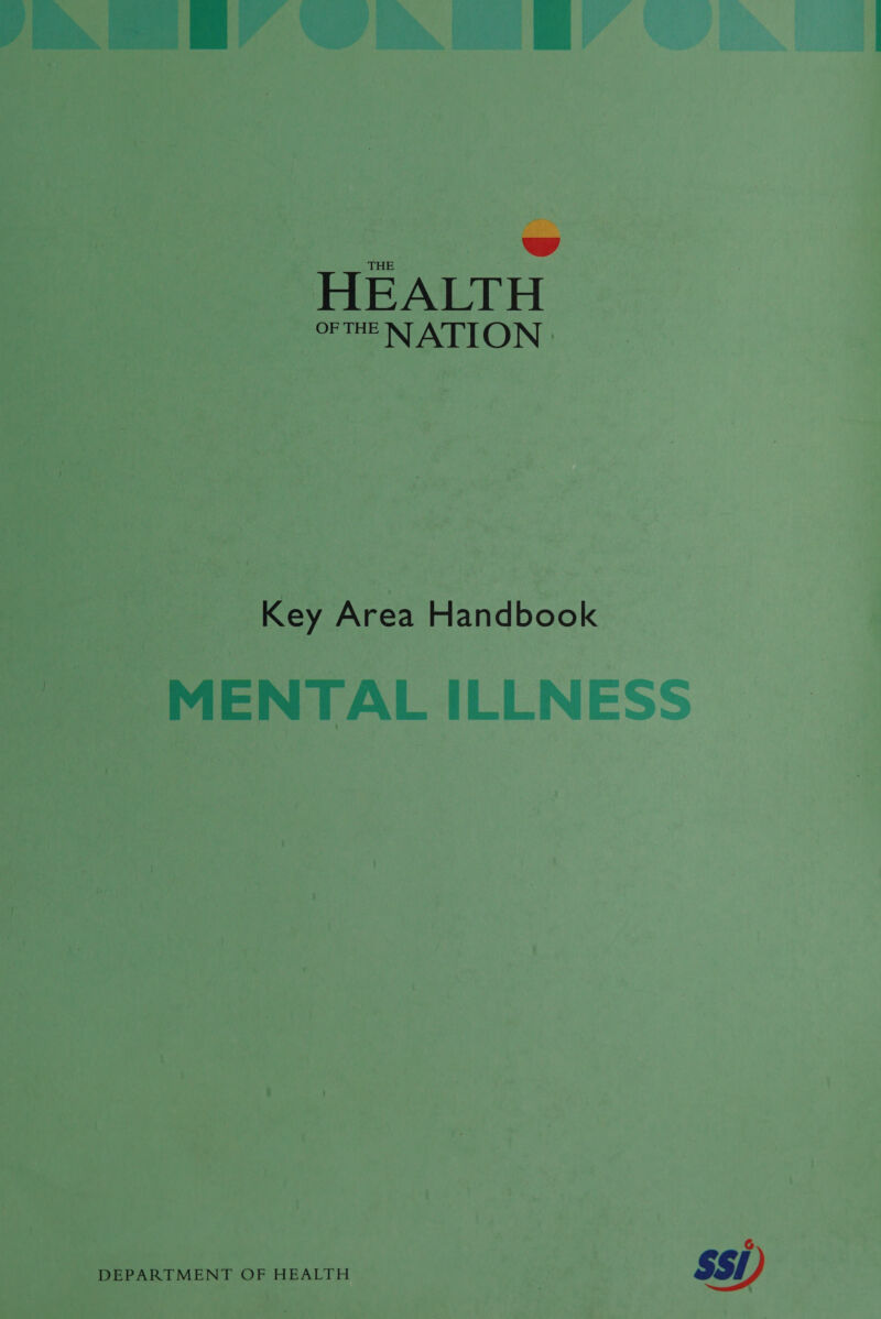 es oe ae Seed! eae We 2 v&gt; ® ses rae a Ceo eae ee Lia &gt;; p ¥ Pied, Gree Mer aa ees fs Ark a me ke \y ' ae asa as ea 3 ‘ 5 a , &gt; ~ “a rae * Bes tee » ‘es chine  ww THE HEALTH OFTEN ATION. Key Area Handbook MENTAL ILLNESS 6 DEPARTMENT OF HEALTH SSI)