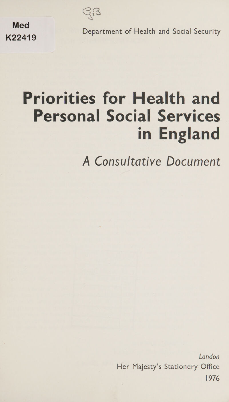 QR Med . Department of Health and Social Security K22419 Priorities for Health and Personal Social Services in England A Consultative Document London Her Majesty’s Stationery Office 1976