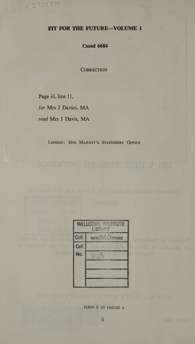 FIT FOR THE FUTURE—VOLUME 1 Cmnd 6684 CORRECTION Page iii, line 11, for Mrs J Davies, MA read Mrs J Davis, MA LONDON: HER MAJESTY’S STATIONERY OFFICE WELLCOME INSTITUTE LIBRARY   il