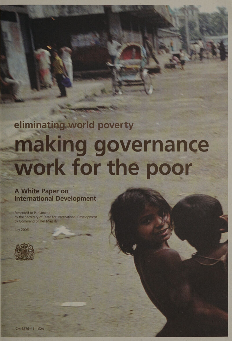   : A White Paper on _» International Development oo Presented to Parliament ~~. by the Secretary of State for International Development ~ by Command of Her Majesty July 2006 me ea Ba iy li  » ray ier came 2 ~e Ny Ds ’ eee sop ting “ a Met Ss &lt; v ba) - ot ‘ aR Py 7 w ip ey 4 iad aie r= ~~ ae ies hoe’ igs, sis ~ te oath gales ges ms Saco ili 4 tai pom Es. $33 ;  ee eee COB 769] £24 ig Tee , 