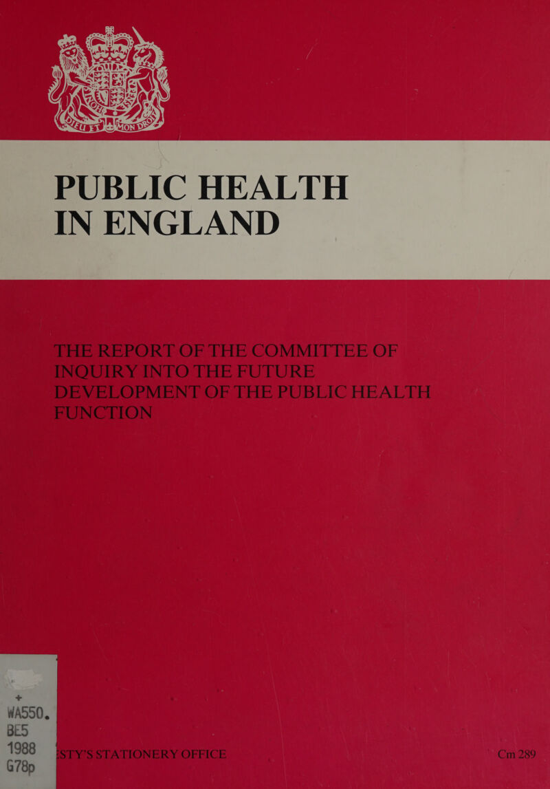  THE REPORT OF THE COMMITTEE OF INQUIRY INTO THE FUTURE DEVELOPMENT OF THE PUBLIC HEALTH FUNCTION STY’S STATIONERY OFFICE  Cm 289