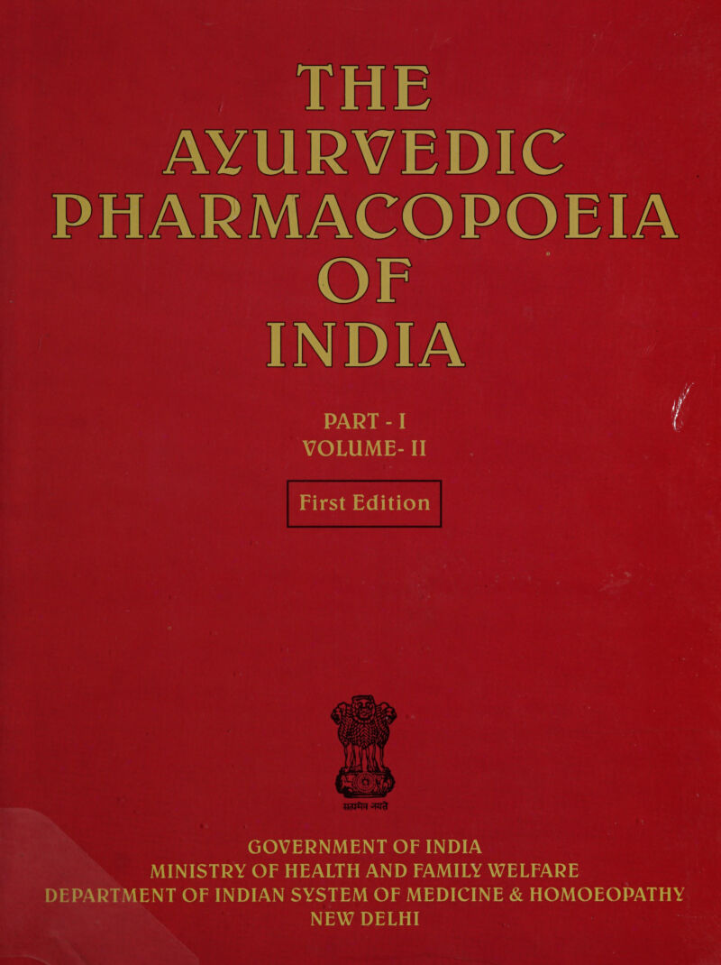 THE AYURVEDIC PHARMACOPOEIA OF: INDIA PART - I VOLUME- II | First Edition |       GOVERNMENT OF INDIA MINISTRY OF HEALTH AND FAMILY WELFARE DEPARTMENT OF INDIAN SYSTEM OF MEDICINE &amp; HOMOEOPATHY NEW DELHI |