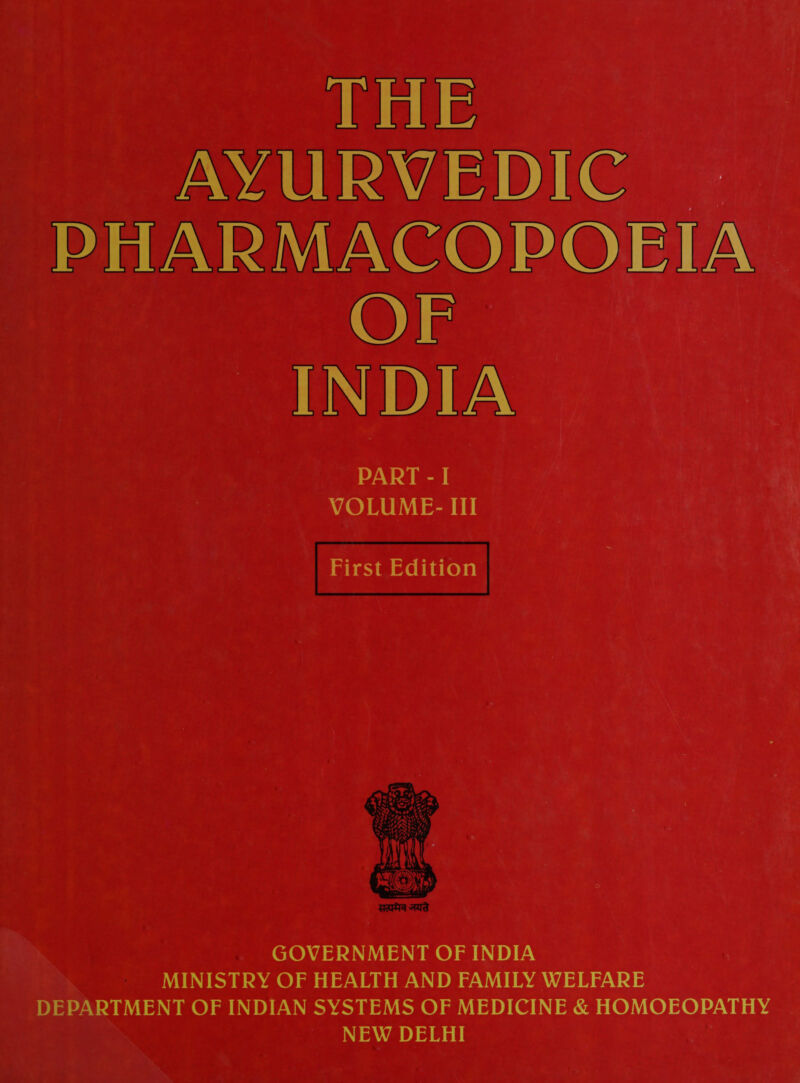 | ४4; TT H E ' ५ च ६4८. $. 1 F ii 4 op wl esi ५ 4 + teete* 4 4 \ ¢ , Ta ey ee | ^ .1: a 4 \ ५; » cu i é 4 (नः, Tee 4 | (£; ini 4 ध 4 oe ae    PART -1 VOLUME- III First Edition ५. ५   GOVERNMENT OF INDIA | MINISTRY OF HEALTH AND FAMILY WELFARE DEPARTMENT OF INDIAN SYSTEMS OF MEDICINE &amp; HOMOEOPATHY NEW DELHI