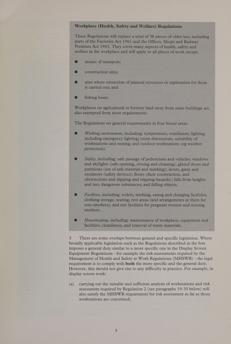 means of transport; construction sites; sites where extraction of mineral resources or exploration for them is carried out; and fishing boats. Working environment, including: temperature; ventilation; lighting including emergency lighting; room dimensions; suitability of workstations and seating; and outdoor workstations (eg weather protection). Safety, including: safe passage of pedestrians and vehicles; windows and skylights (safe opening, closing and cleaning); glazed doors and partitions (use of safe material and marking); doors, gates and escalators (safety devices); floors (their construction, and obstructions and slipping and tripping hazards); falls from heights and into dangerous substances; and falling objects. Facilities, including: toilets; washing, eating and changing facilities; clothing storage; seating; rest areas (and arrangements in them for non-smokers); and rest facilities for pregnant women and nursing mothers. | Housekeeping, including: maintenance of workplace, equipment and facilities; cleanliness; and removal of waste materials. (a)