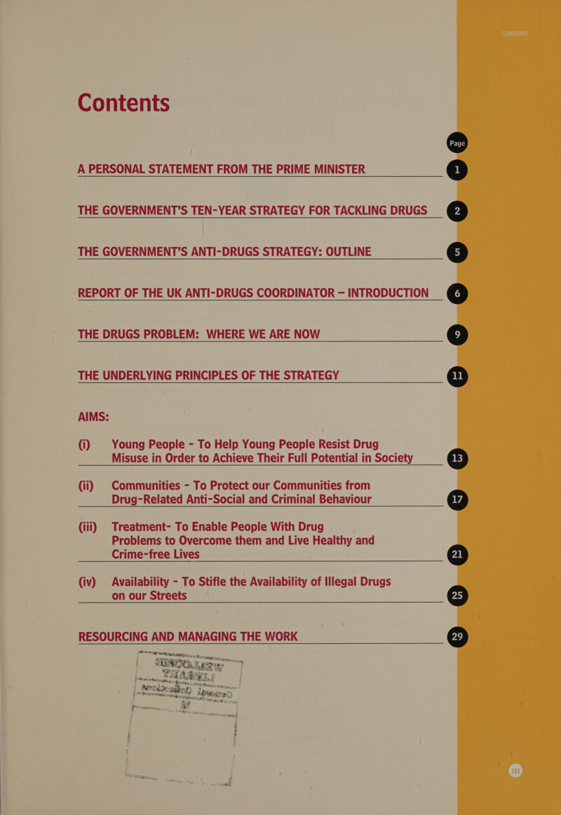 Contents / A PERSONAL STATEMENT FROM THE PRIME MINISTER THE GOVERNMENT’S TEN-YEAR STRATEGY FOR TACKLING DRUGS THE GOVERNMENT’S ANTI-DRUGS STRATEGY: OUTLINE REPORT OF THE UK ANTI-DRUGS COORDINATOR — INTRODUCTION THE DRUGS PROBLEM: WHERE WE ARE NOW THE UNDERLYING PRINCIPLES OF THE STRATEGY AIMS: Misuse in Order to Achieve Their Full Potential in Society (ii) . Communities - To Protect our Communities from Drug-Related Anti-Social and Criminal Behaviour (iii) ©Treatment- To Enable People With Drug Problems to Overcome them and Live Healthy and Crime-free Lives (iv) Availability - To Stifle the Availability of Illegal Drugs on our Streets RESOURCING AND MANAGING THE WORK  