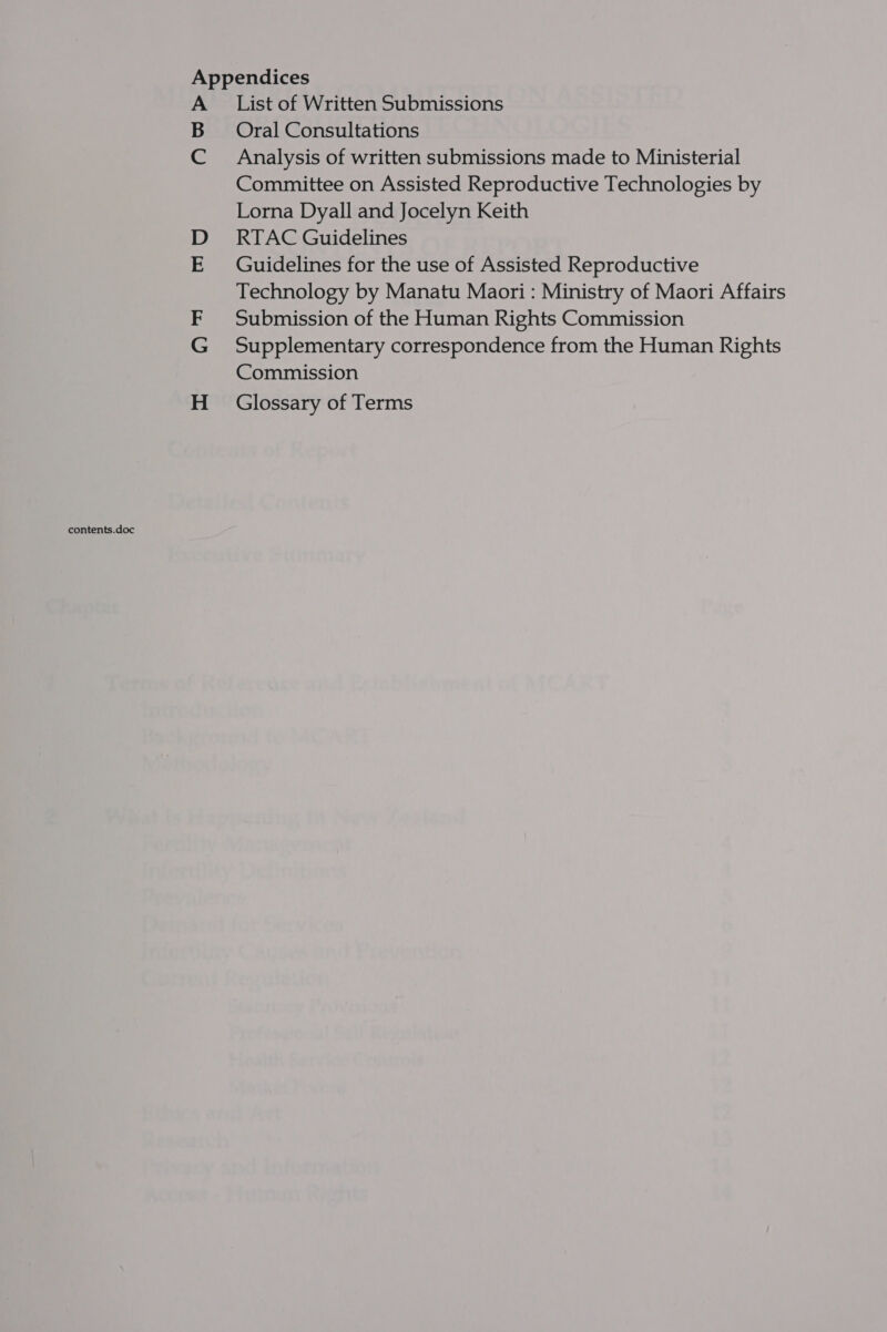 contents.doc A B C mo G)23) List of Written Submissions Oral Consultations Analysis of written submissions made to Ministerial Committee on Assisted Reproductive Technologies by Lorna Dyall and Jocelyn Keith RTAC Guidelines Guidelines for the use of Assisted Reproductive Technology by Manatu Maori : Ministry of Maori Affairs Submission of the Human Rights Commission Supplementary correspondence from the Human Rights Commission Glossary of Terms