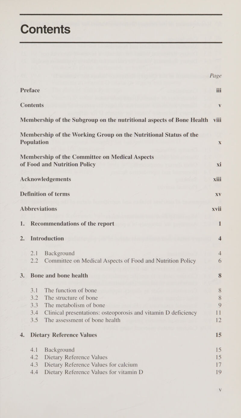   iii vV Abbreviations 1. Recommendations of the report 2. Introduction 2.1 Background 2.2 Committee on Medical Aspects of Food and Nutrition Policy 3. Bone and bone health 3.1 The function of bone 3.2 The structure of bone 3.3. The metabolism of bone 3.4 Clinical presentations: osteoporosis and vitamin D deficiency 3.5. The assessment of bone health 4. Dietary Reference Values 4.1 Background 4.2 Dietary Reference Values 4.3 Dietary Reference Values for calcium 4.4 Dietary Reference Values for vitamin D = OO &amp; oo Ne Owe CO