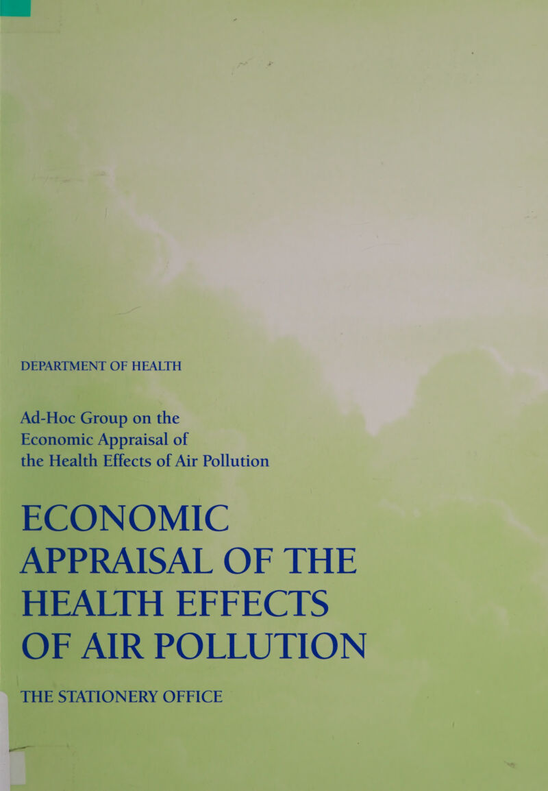 DEPARTMENT OF HEALTH Ad-Hoc Group on the Economic Appraisal of the Health Effects of Air Pollution ECONOMIC APPRAISAL OF THE HEALTH EFFECTS OF AIR POLLUTION THE STATIONERY OFFICE