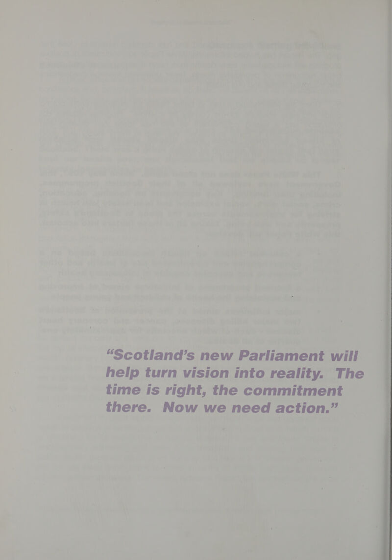 “Scotland’s new Parliament will help turn vision into reality. The time is right, the commitment there. Now we need action.” 