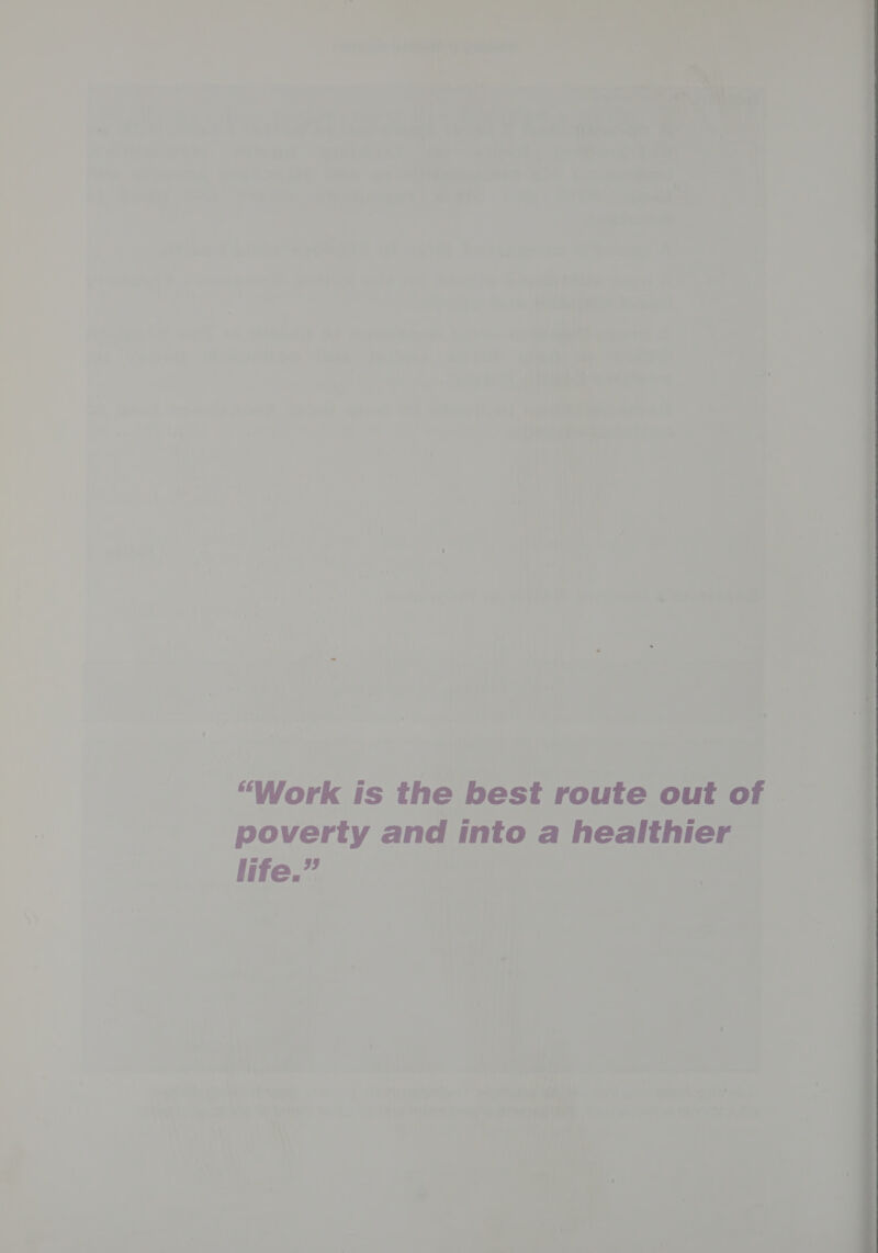 “Work is the best route out of poverty and into a healthier life.” 