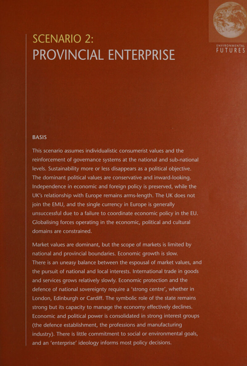 SCENARIO 2: — PROVINCIAL ENTERPRISE  sete} ato) anlromr-1are| solic power is “ consoudated Ta) 1 strong i interes a oo (the defence establishment, the professions and. manufacturing industry). There is little commitment to social or environmental goals, and an ‘enterprise’ ideology informs most policy decisions.     