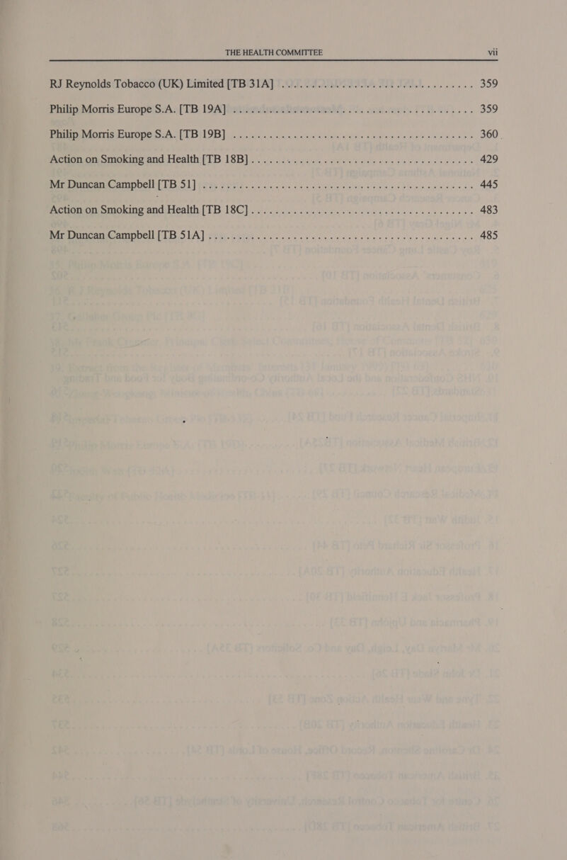 Rd Reynolds Tobacco UK) Eimitéed PIBISIA) POF C2OSMAITA SR Te. ke. 359 Philip Mors Europe) S-An[TB) 1SAlhatinsinee helene P 5 ayehveriw PUGS... 359 CONE e AFRO ESPEN ES 3) srt coy alerd (6 63 ped 6 DIR any Ouse ee 360. Action on Smoking and Health [TB 18B]...... Oe MNS al a ie eae a 429 erm PETES LES Ol] (OME RTE ek SU Td, BI DM, se Sue eg 445 Action on Smoking ad leah LOW Weta neni Rade ine IS ys be 483 Bere OME OTMINOEL NLS SHAT PRE Patad ks a ee hoe che ke ewe wise ell cee bens 485