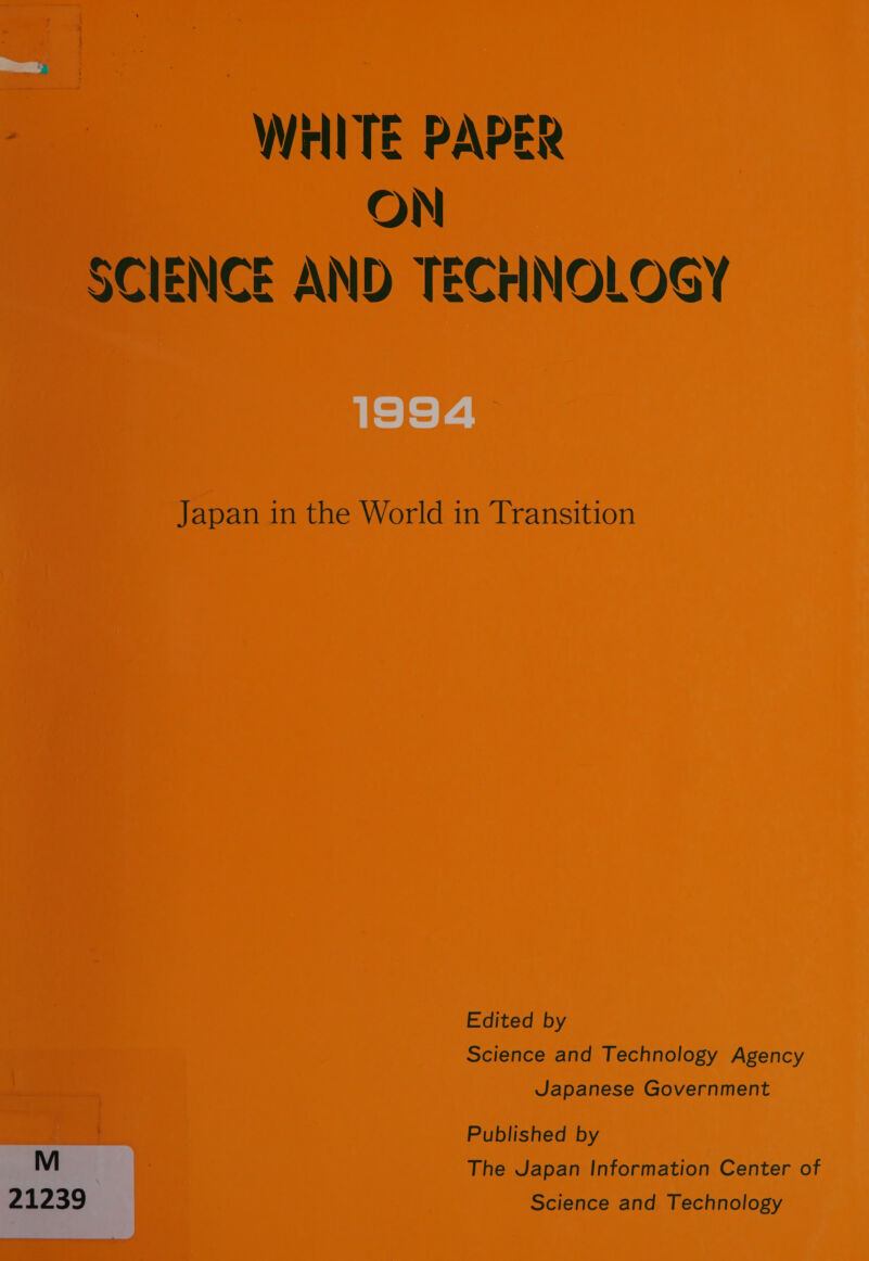 WrllTE PAPER ON SCIENCE AND TECrINOLOGY 1994 Japan in the World in Transition Edited by Science and Technology Agency Japanese Government Published by The Japan Information Center of Science and Technology 