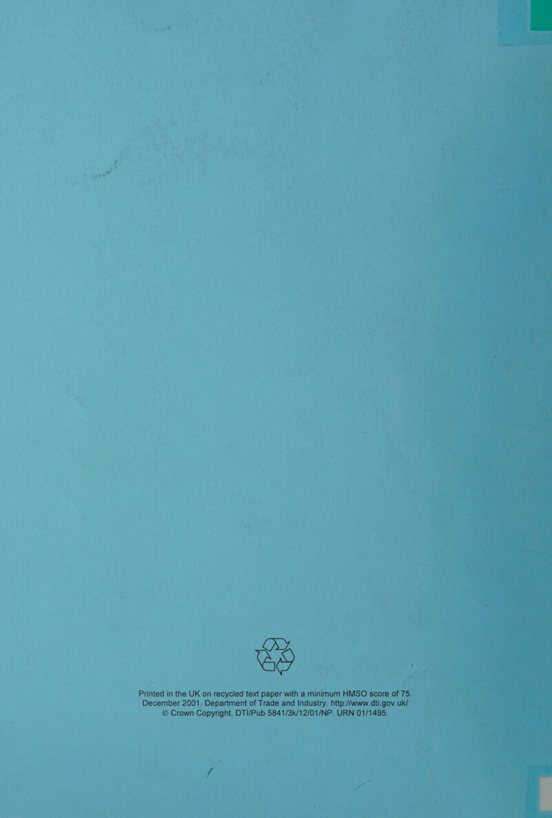 + | - F 4 5 t 6 . ’ U \ a * §t s ¥ i” 4 SD j * a a i iF ‘ =. ‘ t a ‘ Df \ \ 1 nl : i 4 : i ot ; i 1 ‘ 7 1 ot by i r I | 2 ! 4 A Fi é ¥ eas > 'y ra . Ay 1 ee a ey Ne * L x Py we Le f f ‘  Ra a Gal een = ; ‘ ‘ Printed in the UK on recycled text paper with a minimum HMSO sec December 2001. Department of Trade and Industry. http:/Awww.d © Crown Copyright. DTI/Pub 5841/3k/12/01/NP. URN A * aie” : y) , ‘ ath } Wis Me > oe i a Me J i + ue, 4 ; y 7 Uh ’ eeU ANWR ts 4 ‘ey n Hy ea iy ee a p aM les - j a i] f ’ i ee 8 A Pay) ee wei: ay va (e Feat ( FA, * ever iw Mg