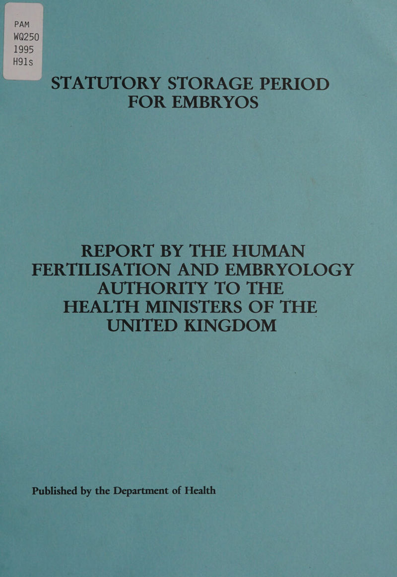 STATUTORY STORAGE PERIOD FOR EMBRYOS REPORT BY THE HUMAN FERTILISATION AND EMBRYOLOGY AUTHORITY TO THE HEALTH MINISTERS OF THE UNITED KINGDOM Published by the Department of Health