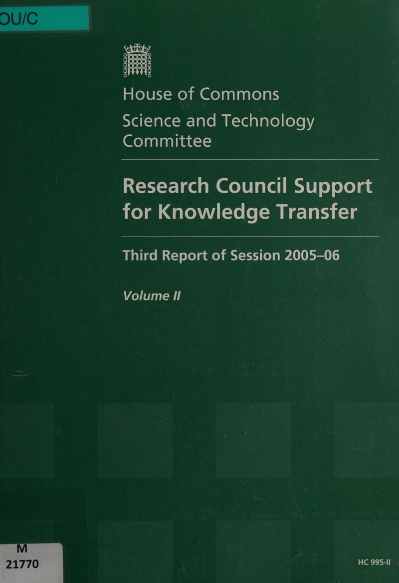 mrolUtx-mey mi @e)aslaalelats syel{=1aleom-) elem K-16 a} ave) (eye )\ Committee Research Council Support for Knowledge Transfer Third Report of Session 2005-06 Volume Il M 21770 HC 995-II