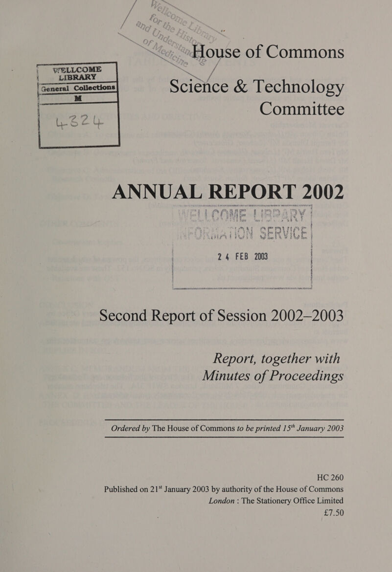  WELLCOME LIBRARY  Sanas &amp; Technology Committee PN SE EORT 2002  Second Report of Session 2002—2003 Report, together with Minutes of Proceedings Ordered by The House of Commons to be printed 15 January 2003 HC 260 Published on 21“ January 2003 by authority of the House of Commons London : The Stationery Office Limited £7.50