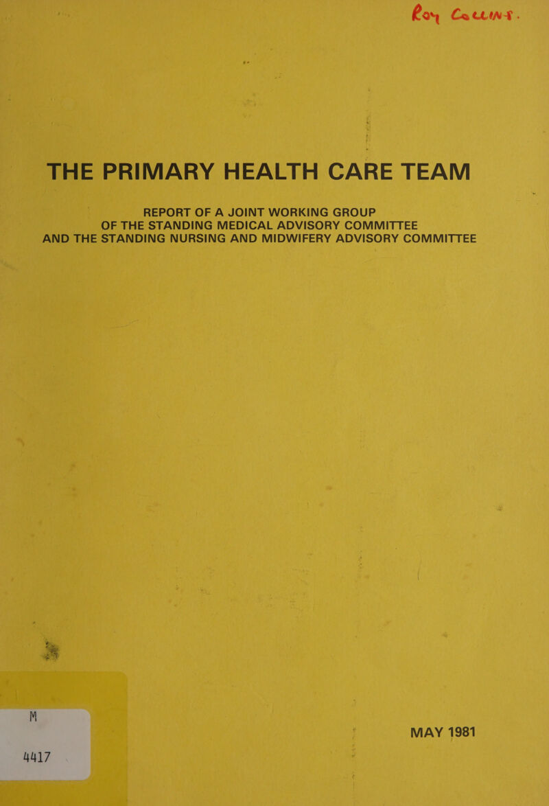 Rov Ca teint . THE PRIMARY HEALTH CARE TEAM REPORT OF A JOINT WORKING GROUP OF THE STANDING MEDICAL ADVISORY COMMITTEE AND THE STANDING NURSING AND MIDWIFERY ADVISORY COMMITTEE MAY 1981 