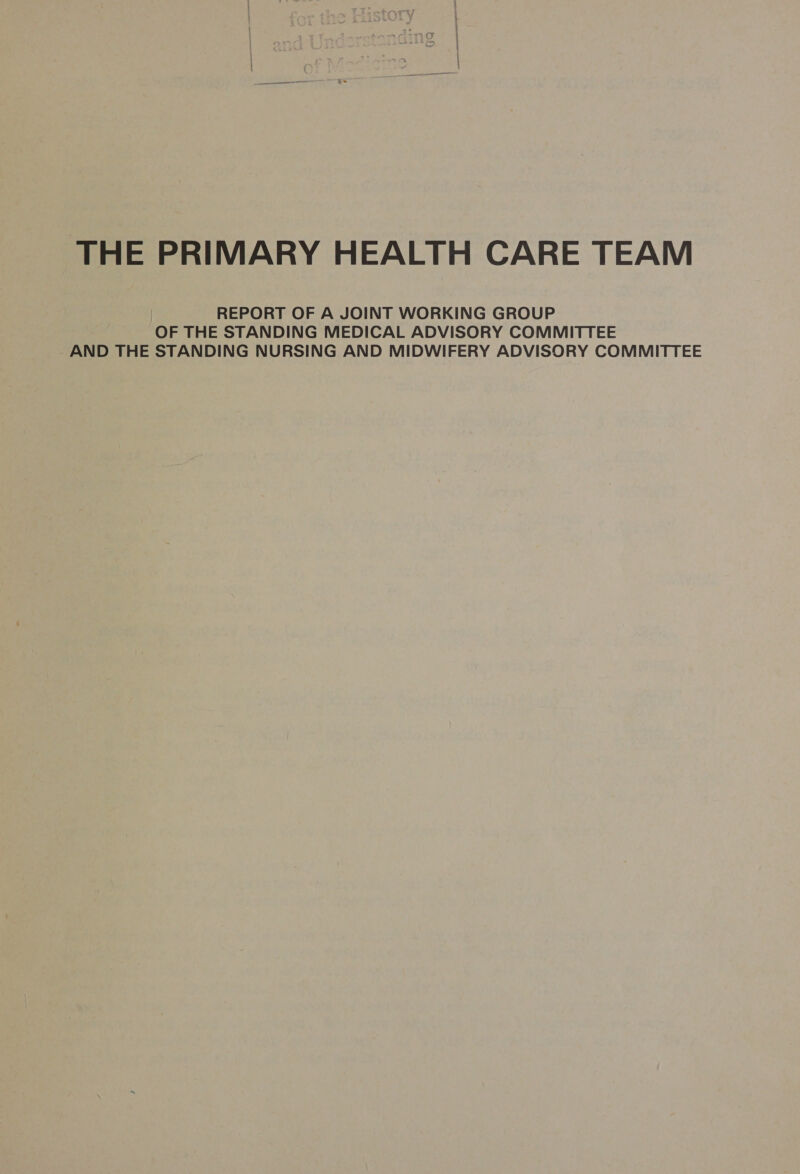 THE PRIMARY HEALTH CARE TEAM REPORT OF A JOINT WORKING GROUP OF THE STANDING MEDICAL ADVISORY COMMITTEE AND THE STANDING NURSING AND MIDWIFERY ADVISORY COMMITTEE