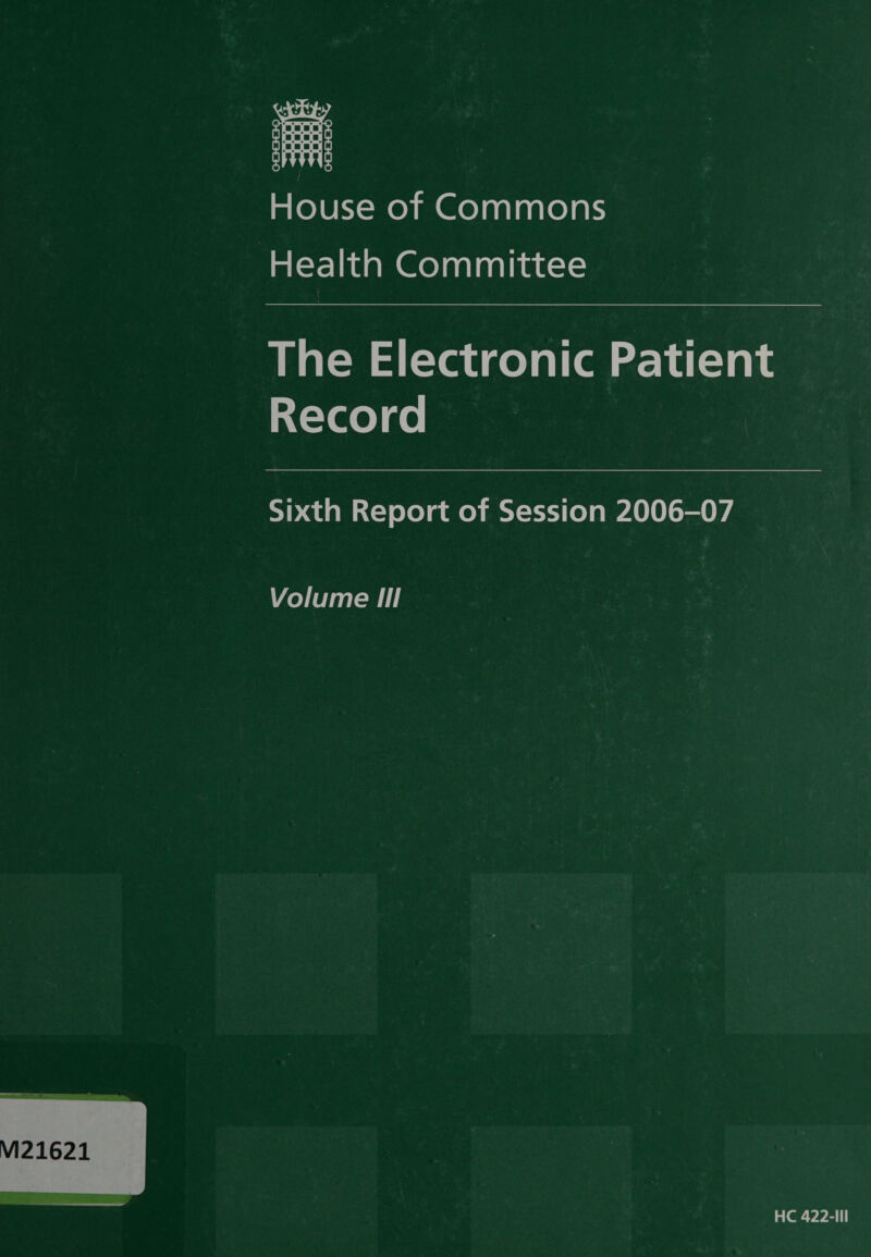 mLOlUKY=moy mm Gelaalaalelars Health Committee The Electronic Patient Record Sixth Report of Session 2006-07 Volume III 21621  HC 422-lll