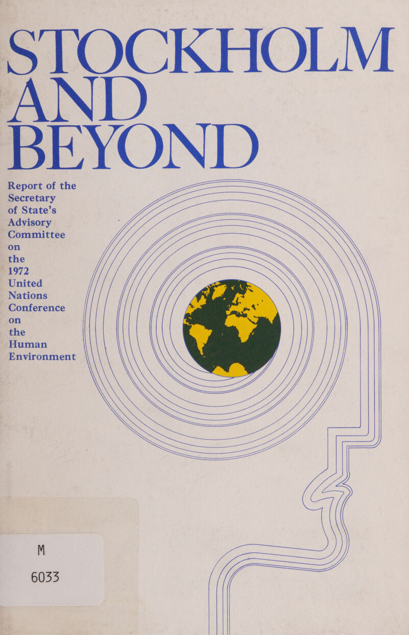 STOCKHOLM AND BEYOND Report of the Secretary of State’s Advisory Committee on the 1972 United Nations Conference on the Human Environment  6043 