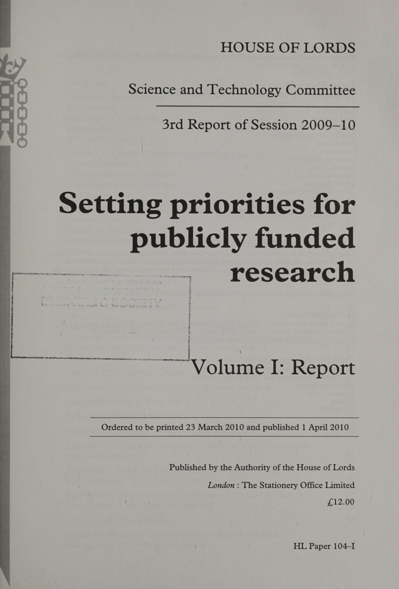  Science and Technology Committee 3rd Report of Session 2009-10 Setting priorities for publicly funded Ordered to be printed 23 March 2010 and published 1 April 2010 Published by the Authority of the House of Lords London : The Stationery Office Limited £12.00