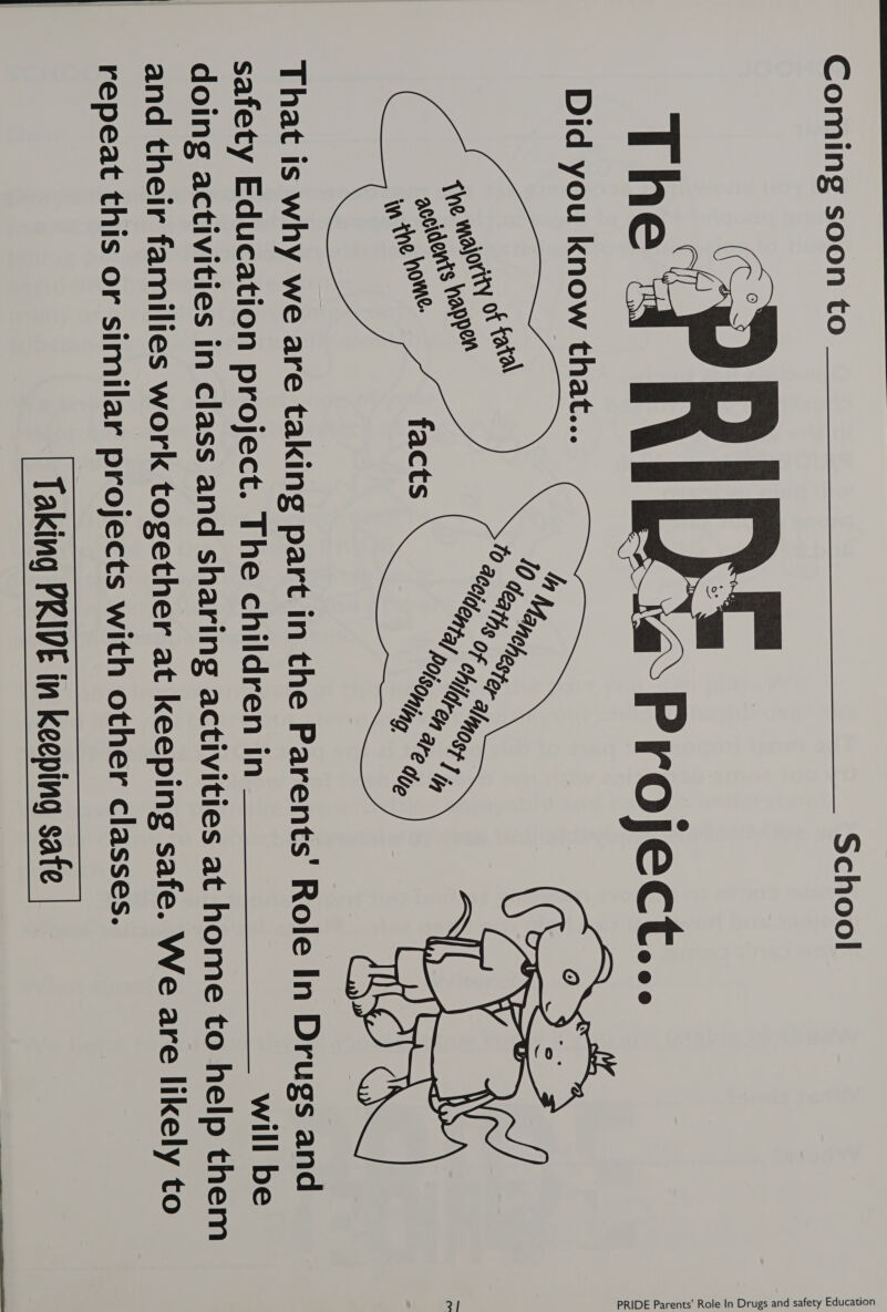  Coming soon to School   That is why we are taking part in the Parents’ Role In Drugs and safety Education project. The children in will be doing activities in class and sharing activities at home to help them and their families work together at keeping safe. We are likely to repeat this or similar projects with other classes. Taking PRIDE in keeping safe 