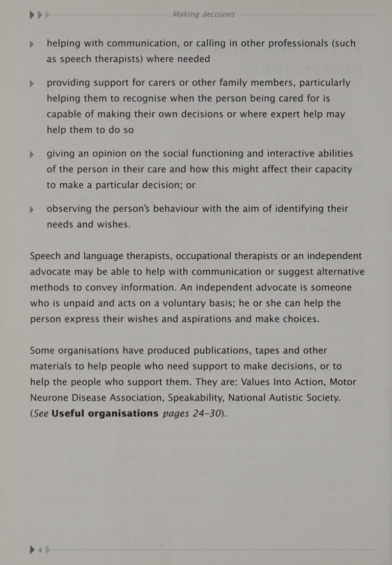 wv wy Making decisions helping with communication, or calling in other professionals (such as speech therapists) where needed providing support for carers or other family members, particularly helping them to recognise when the person being cared for is capable of making their own decisions or where expert help may help them to do so giving an opinion on the social functioning and interactive abilities of the person in their care and how this might affect their capacity to make a particular decision; or observing the person’s behaviour with the aim of identifying their needs and wishes.