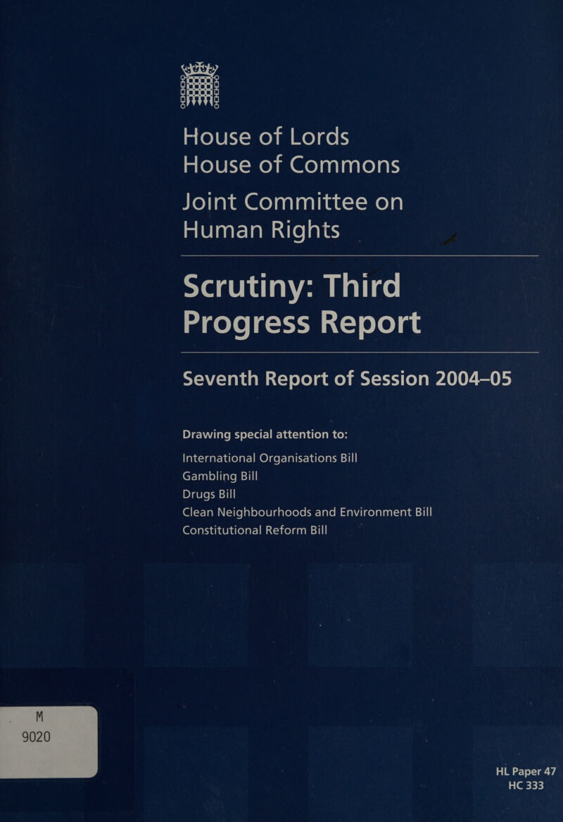  mLOlUK{- ey mm me) ael: mLOlUKY-moy mm Geolealaalelar: sKoyianunGeo)anlaalian-x-meola mieranr-lamatrelale Scrutiny: Third Progress Report Seventh Report of Session 2004-05 Drawing special attention to: Tave-iaat-hale)at-) m@)ger-lalet-1drelace sii CF Tanle)iiatem sii Drugs Bill GOI TaM\(-1(elal ecole la aveleyecw-lalem taniaelalan-ala edit Constitutional Reform Bill HL Paper 47 HC 333