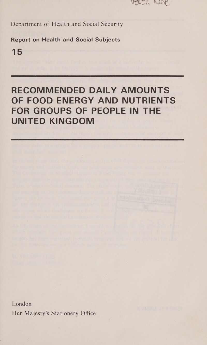 WOVE NOE Department of Health and Social Security Report on Health and Social Subjects 15 RECOMMENDED DAILY AMOUNTS OF FOOD ENERGY AND NUTRIENTS FOR GROUPS OF PEOPLE IN THE UNITED KINGDOM London Her Mayesty’s Stationery Office