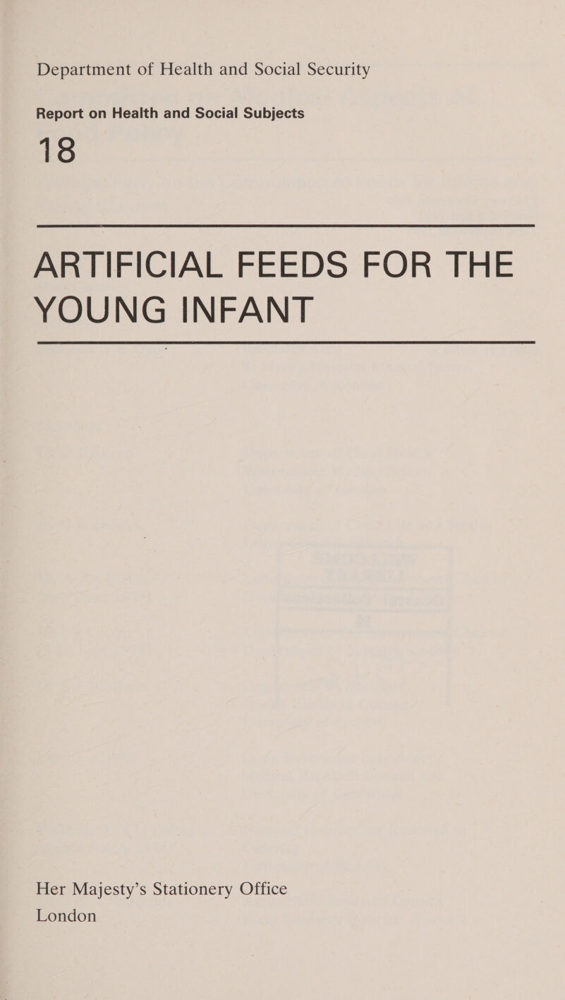 Report on Health and Social Subjects 18 ARTIFICIAL FEEDS FOR THE YOUNG INFANT Her Majesty’s Stationery Office London