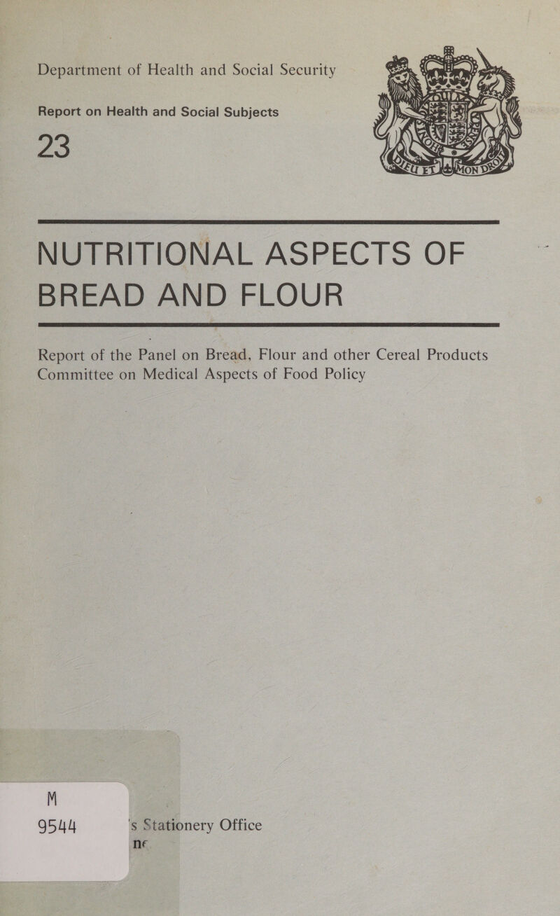 Report on Health and Social Subjects Zo   NUTRITIONAL ASPECTS OF BREAD AND FLOUR Report of the Panel on Bread, Flour and other Cereal Products Committee on Medical Aspects of Food Policy M 9544 s Stationery Office ne