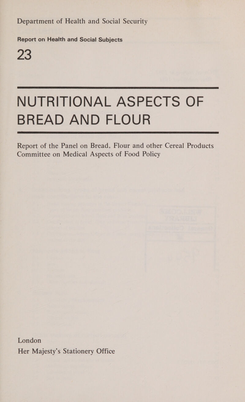 Report on Health and Social Subjects 23  NUTRITIONAL ASPECTS OF BREAD AND FLOUR  Report of the Panel on Bread, Flour and other Cereal Products Committee on Medical Aspects of Food Policy London Her Majesty’s Stationery Office