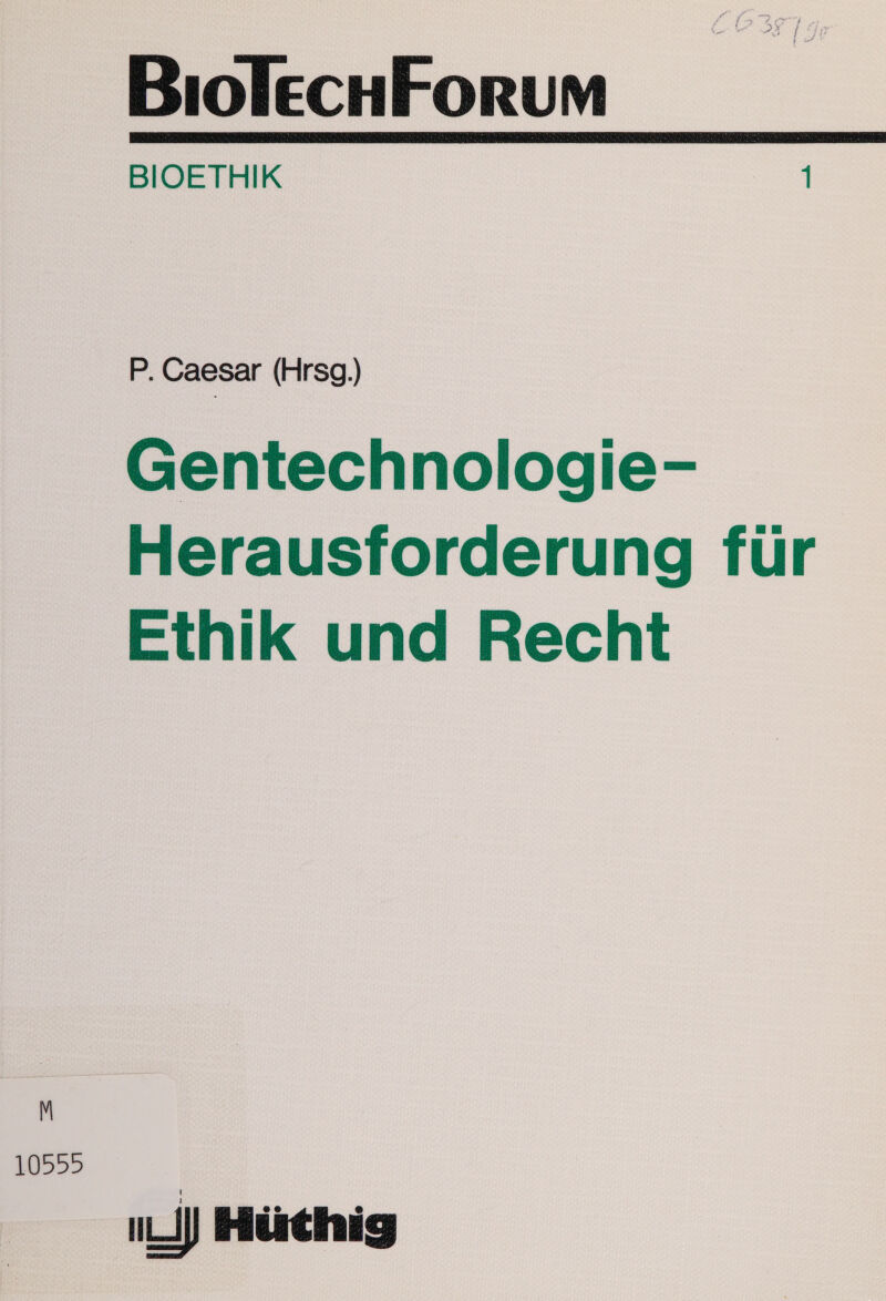   BIOETHIK 1 P. Caesar (Hrsg.) Gentechnologie- Herausforderung für Ethik und Recht 10555 ıl) Hüthig