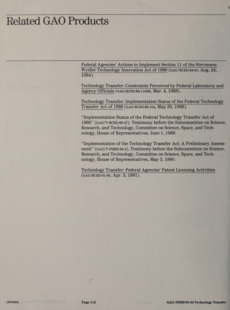 1984). Technology Transfer: Implementation Status of the Federal Technology “Implementation Status of the Federal Technology Transfer Act of 1986” (GAO/T-RCED-89-47). Testimony before the Subcommittee on Science, Research, and Technology, Committee on Science, Space, and Tech- nology, House of Representatives, June 1, 1989. “Implementation of the Technology Transfer Act: A Preliminary Assess- ment”’ (GAO/T-PEMD-90-4). Testimony before the Subcommittee on Science, Research, and Technology, Committee on Science, Space, and Tech- nology, House of Representatives, May 3, 1990. (GAO/RCED-91-80, Apr. 3, 1991).