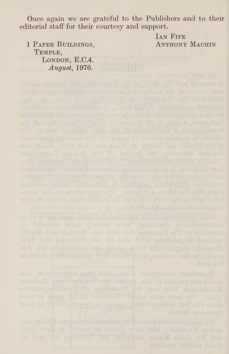 Once again we are grateful to the Publishers and to their editorial staff for their courtesy and support. IAN FIFE 1 Parser BUILDINGS, ANTHONY MAcHIN TEMPLE, Lonpon, E.C.4. August, 1976.