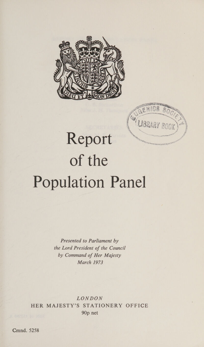  Population Panel Presented to Parliament by the Lord President of the Council by Command of Her Majesty March 1973 LONDON HER MAJESTY’S STATIONERY OFFICE 90p net ‘Cmnd. 5258