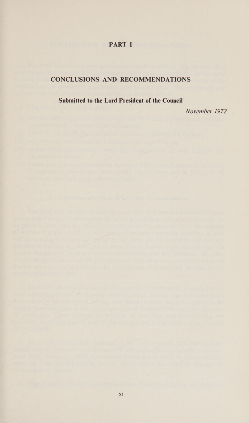 PART I CONCLUSIONS AND RECOMMENDATIONS Submitted to the Lord President of the Council November 1972 Xl