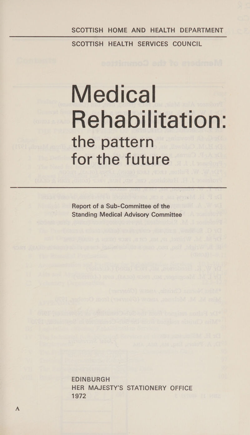 SCOTTISH HEALTH SERVICES COUNCIL Medical Rehabilitation: the pattern for the future Report of a Sub-Committee of the 1 Standing Medical Advisory Committee EDINBURGH HER MAJESTY’S STATIONERY OFFICE hore