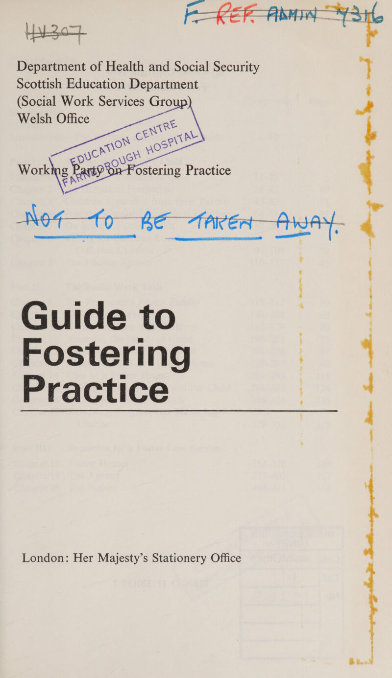 Department of Health and Social Security Scottish Education Department (Social Work Services Grou Welsh Office ee pL oo age pve ove®   Guide to Fostering Practice London: Her Majesty’s Stationery Office ee a te apc a. 5 SiR. Myer cat ne — Ag alge te by =F  aarp gg allege