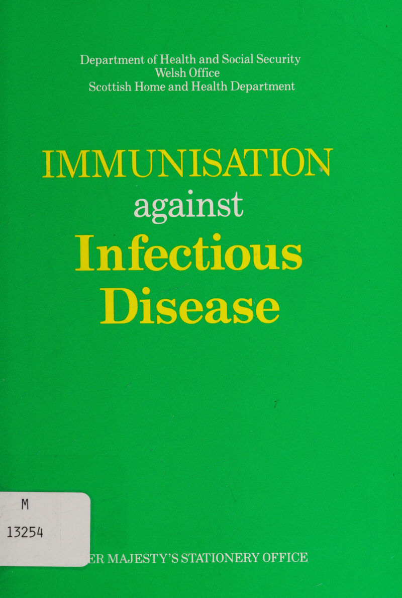 Department of Health and Social Security elsh Office NLOOLAAT 0M wCeeatcecbeXe Ma lcr-Vinew Dlcjor-Duneelcals IMMUNISATION against Infectious Disease  M | 13254 R MAJESTY’S STATIONERY OFFICE